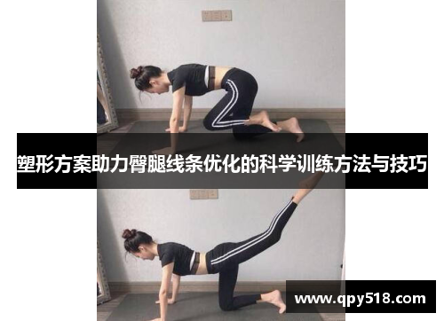 塑形方案助力臀腿线条优化的科学训练方法与技巧